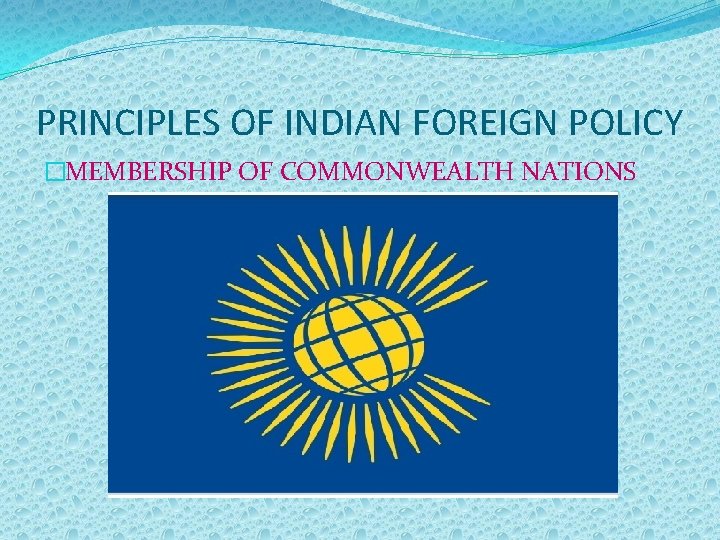 PRINCIPLES OF INDIAN FOREIGN POLICY �MEMBERSHIP OF COMMONWEALTH NATIONS 