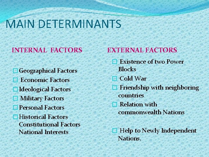 MAIN DETERMINANTS INTERNAL FACTORS �Geographical Factors � Economic Factors �Ideological Factors � Military Factors