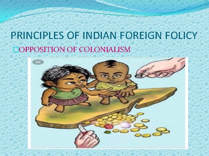 PRINCIPLES OF INDIAN FOREIGN FOLICY �OPPOSITION OF COLONIALISM 