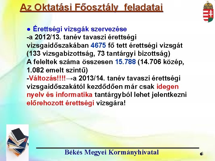 Az Oktatási Főosztály feladatai ● Érettségi vizsgák szervezése -a 2012/13. tanév tavaszi érettségi vizsgaidőszakában