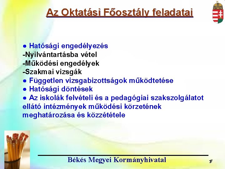 Az Oktatási Főosztály feladatai ● Hatósági engedélyezés -Nyilvántartásba vétel -Működési engedélyek -Szakmai vizsgák ●