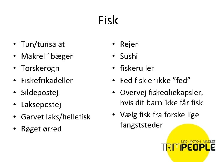 Fisk • • Tun/tunsalat Makrel i bæger Torskerogn Fiskefrikadeller Sildepostej Laksepostej Garvet laks/hellefisk Røget