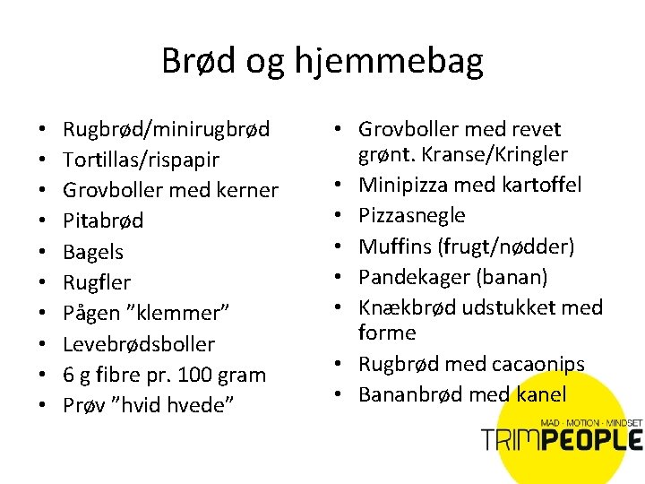 Brød og hjemmebag • • • Rugbrød/minirugbrød Tortillas/rispapir Grovboller med kerner Pitabrød Bagels Rugfler