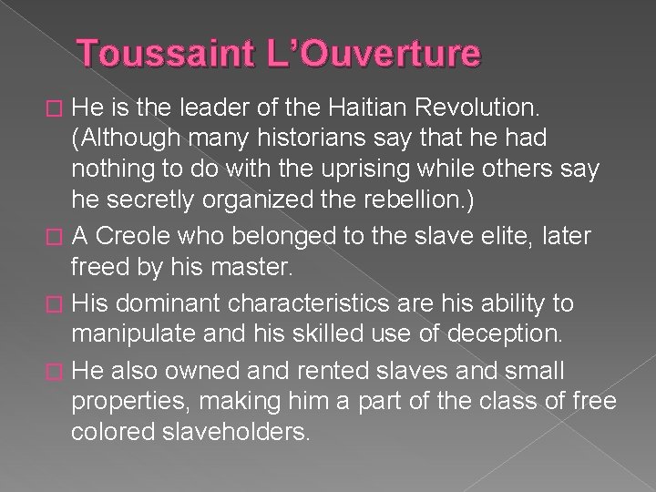 Toussaint L’Ouverture He is the leader of the Haitian Revolution. (Although many historians say
