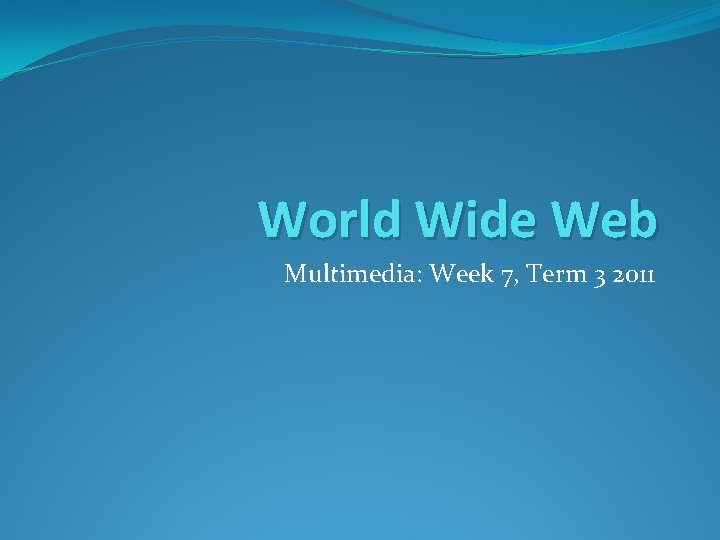 World Wide Web Multimedia: Week 7, Term 3 2011 