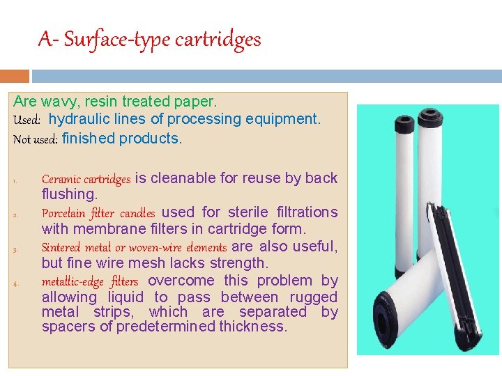 A- Surface-type cartridges Are wavy, resin treated paper. Used: hydraulic lines of processing equipment.