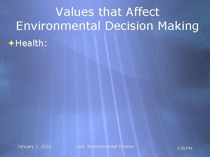 Values that Affect Environmental Decision Making Health: January 7, 2022 Unit: Environmental Science 3: