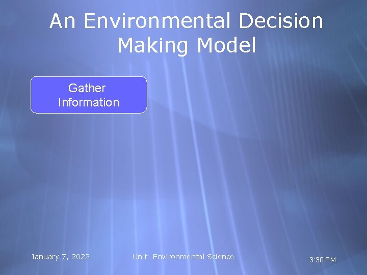 An Environmental Decision Making Model Gather Information January 7, 2022 Unit: Environmental Science 3: