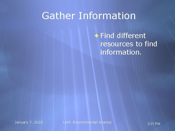 Gather Information Find different resources to find information. January 7, 2022 Unit: Environmental Science