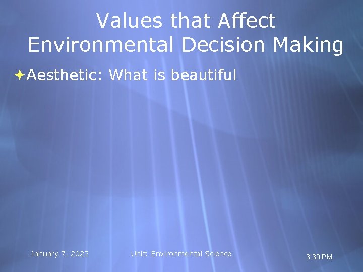 Values that Affect Environmental Decision Making Aesthetic: What is beautiful January 7, 2022 Unit: