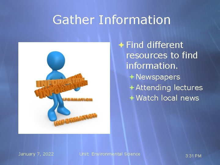 Gather Information Find different resources to find information. Newspapers Attending lectures Watch local news
