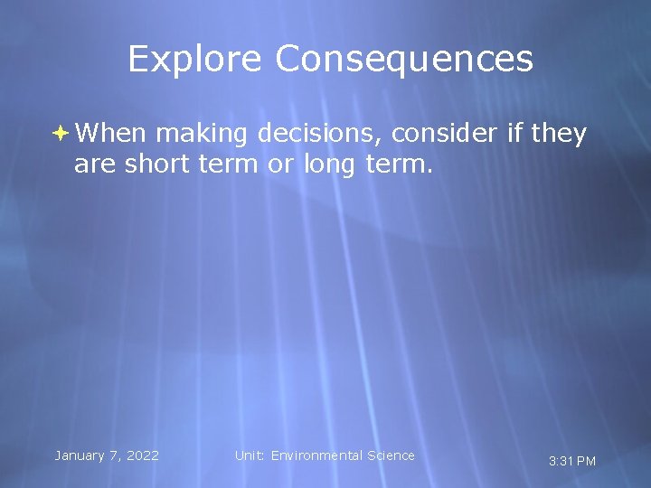 Explore Consequences When making decisions, consider if they are short term or long term.