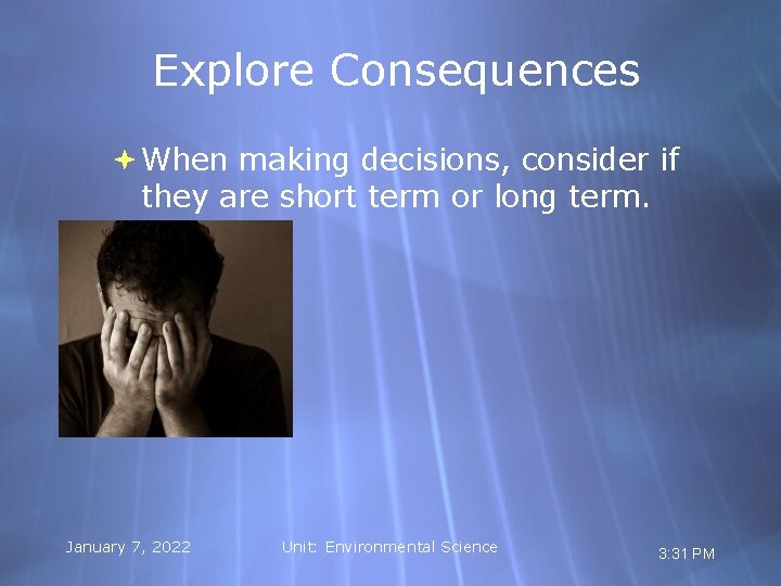 Explore Consequences When making decisions, consider if they are short term or long term.