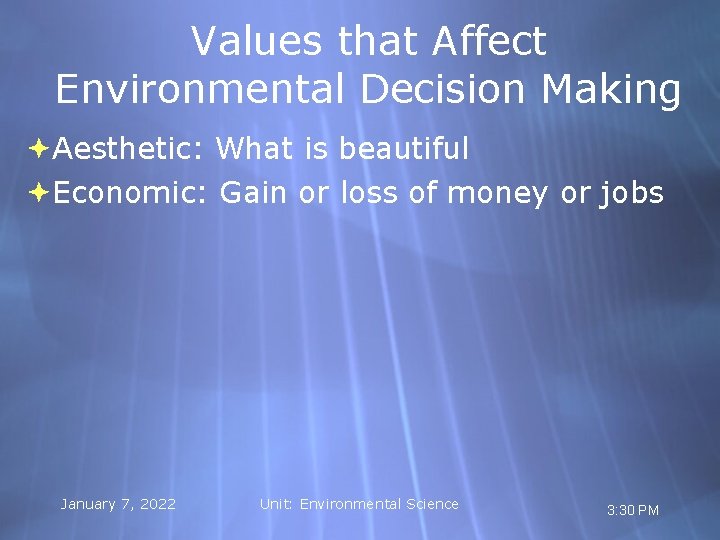 Values that Affect Environmental Decision Making Aesthetic: What is beautiful Economic: Gain or loss