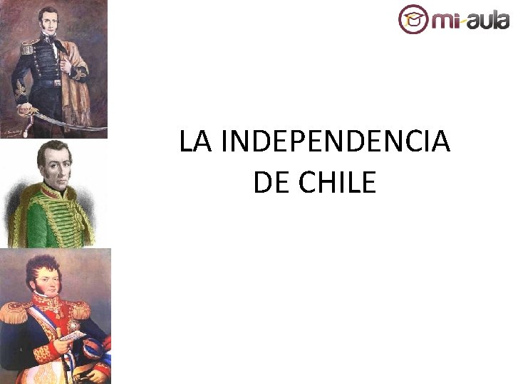 LA INDEPENDENCIA DE CHILE LA INDEPENDENCIA DE CHILE
