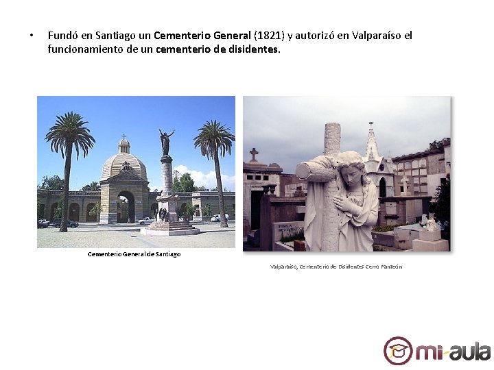 • Fundó en Santiago un Cementerio General (1821) y autorizó en Valparaíso el • Fundó en Santiago un Cementerio General (1821) y autorizó en Valparaíso el