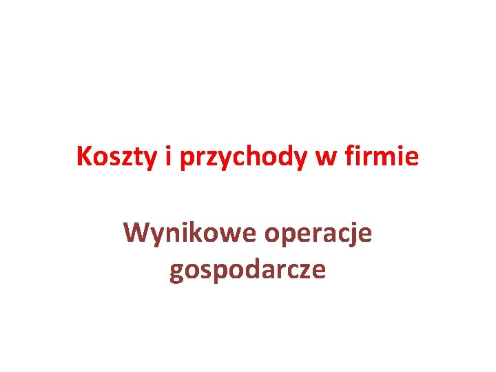 Koszty i przychody w firmie Wynikowe operacje gospodarcze 