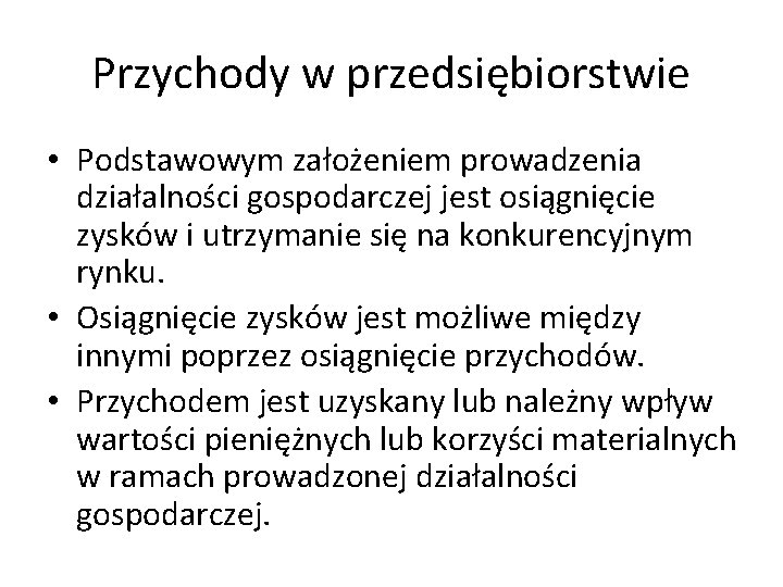 Przychody w przedsiębiorstwie • Podstawowym założeniem prowadzenia działalności gospodarczej jest osiągnięcie zysków i utrzymanie