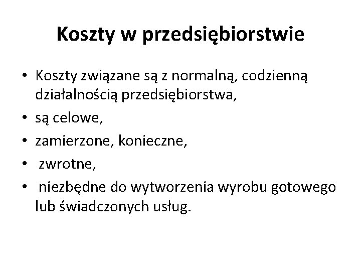 Koszty w przedsiębiorstwie • Koszty związane są z normalną, codzienną działalnością przedsiębiorstwa, • są