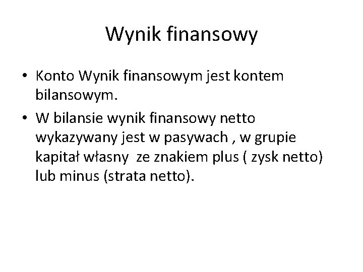 Wynik finansowy • Konto Wynik finansowym jest kontem bilansowym. • W bilansie wynik finansowy