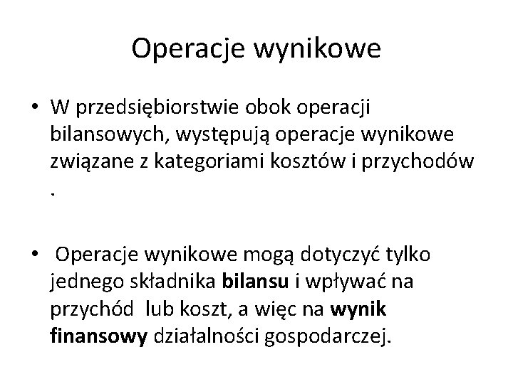 Operacje wynikowe • W przedsiębiorstwie obok operacji bilansowych, występują operacje wynikowe związane z kategoriami