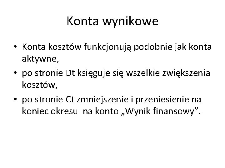 Konta wynikowe • Konta kosztów funkcjonują podobnie jak konta aktywne, • po stronie Dt