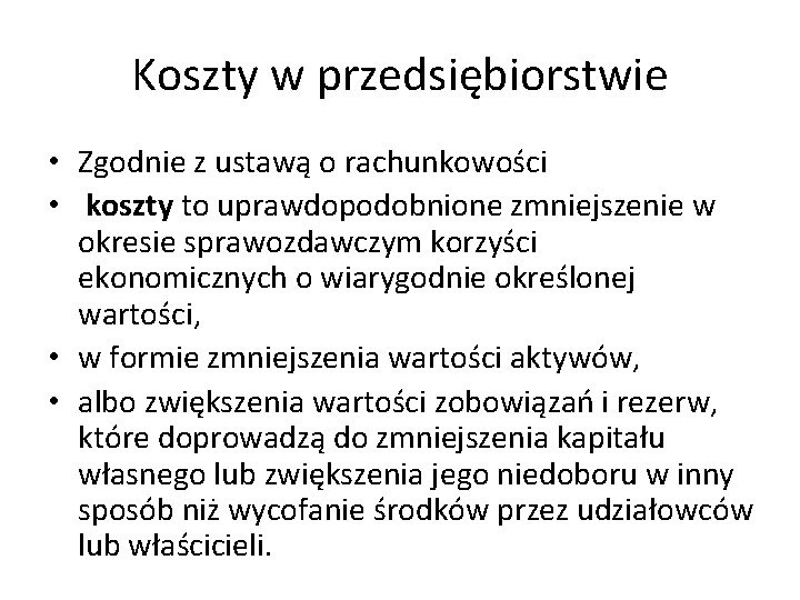 Koszty w przedsiębiorstwie • Zgodnie z ustawą o rachunkowości • koszty to uprawdopodobnione zmniejszenie