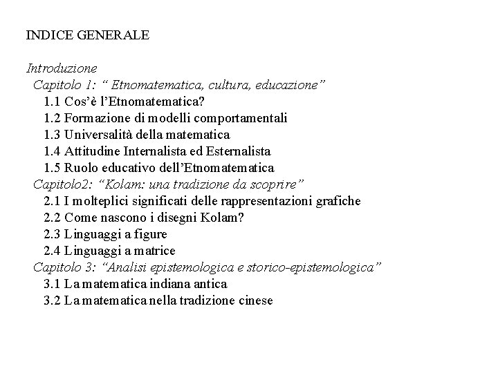 INDICE GENERALE Introduzione Capitolo 1: “ Etnomatematica, cultura, educazione” 1. 1 Cos’è l’Etnomatematica? 1.