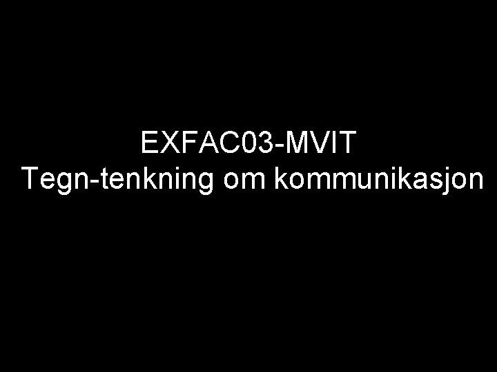 EXFAC 03 -MVIT Tegn-tenkning om kommunikasjon 