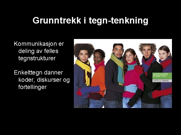 Grunntrekk i tegn-tenkning Kommunikasjon er deling av felles tegnstrukturer Enkelttegn danner koder, diskurser og