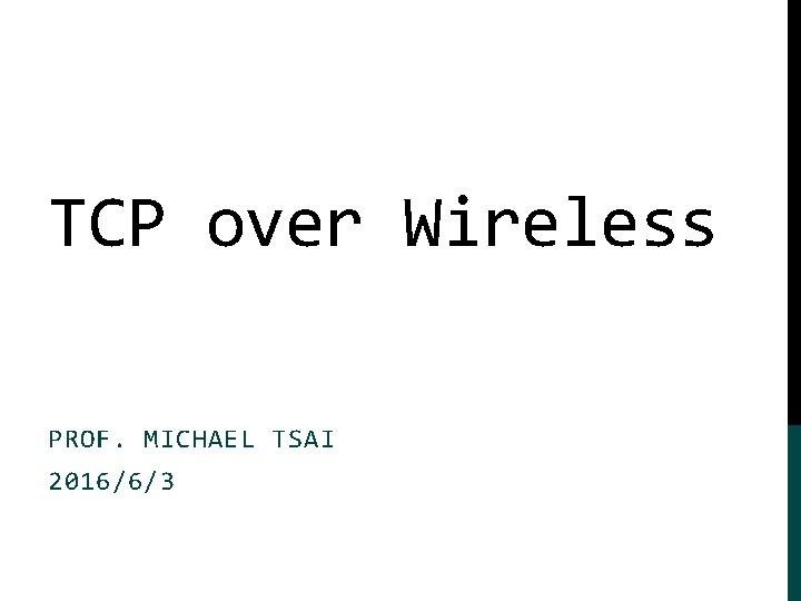 TCP over Wireless PROF. MICHAEL TSAI 2016/6/3 