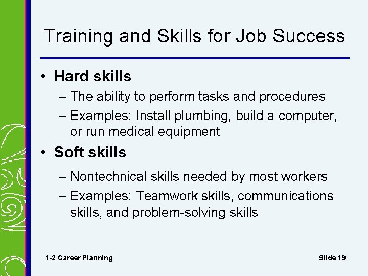 Training and Skills for Job Success • Hard skills – The ability to perform