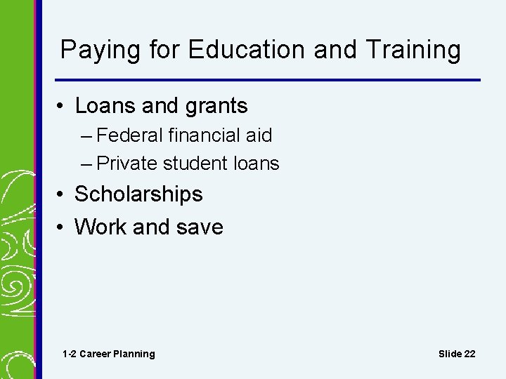 Paying for Education and Training • Loans and grants – Federal financial aid –