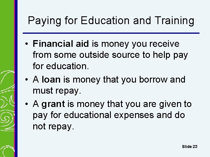 Paying for Education and Training • Financial aid is money you receive from some