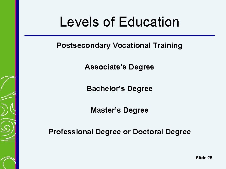 Levels of Education Postsecondary Vocational Training Associate’s Degree Bachelor’s Degree Master’s Degree Professional Degree