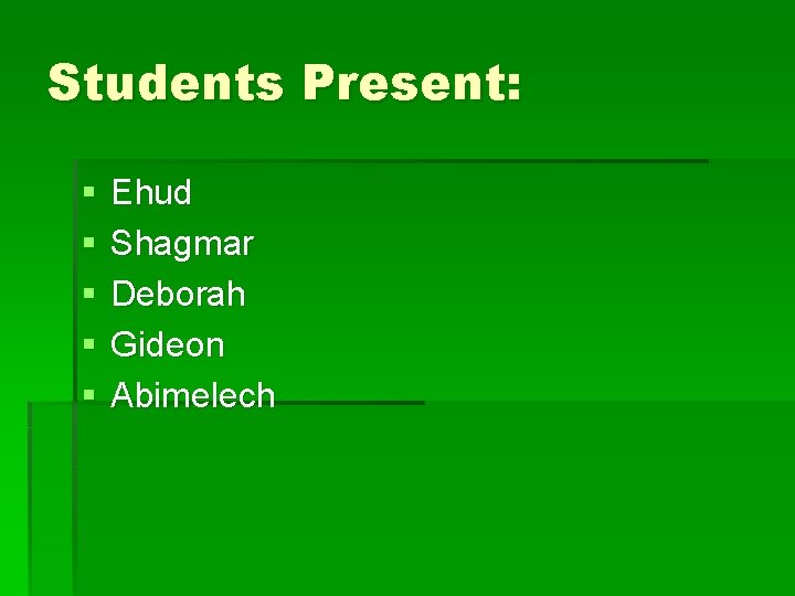Students Present: § § § Ehud Shagmar Deborah Gideon Abimelech 