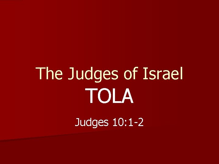 The Judges of Israel TOLA Judges 10: 1 -2 