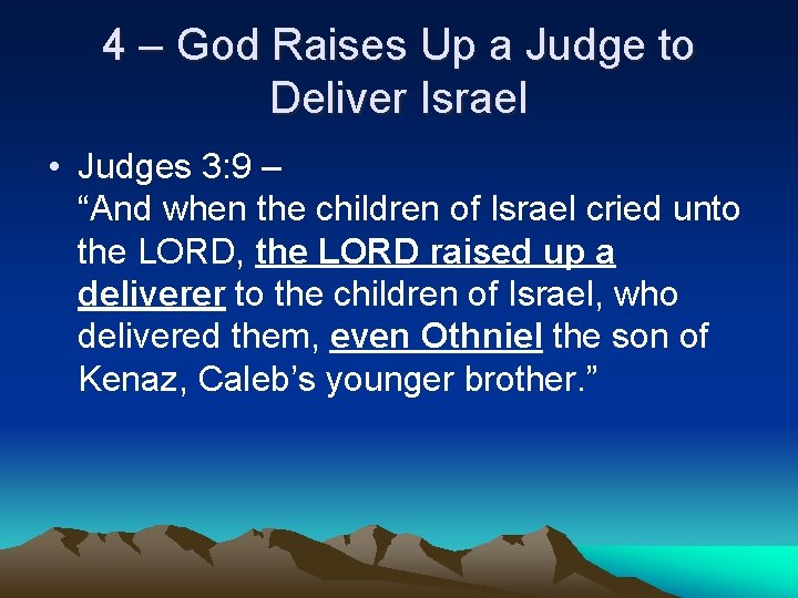 4 – God Raises Up a Judge to Deliver Israel • Judges 3: 9