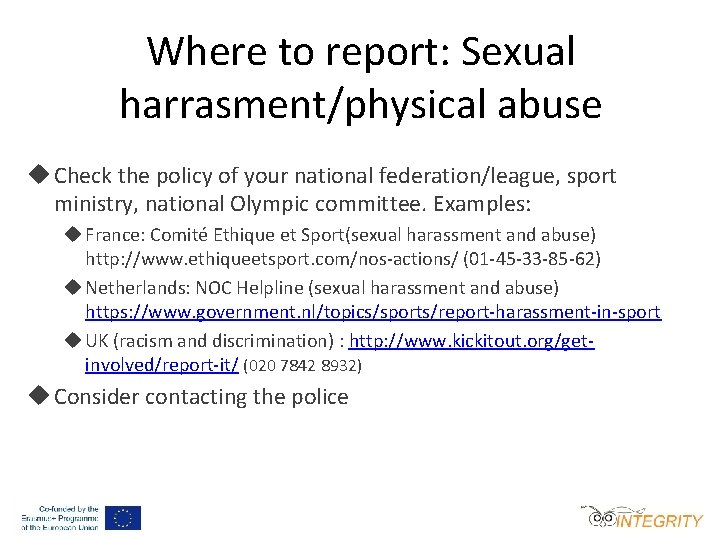 Where to report: Sexual harrasment/physical abuse Check the policy of your national federation/league, sport