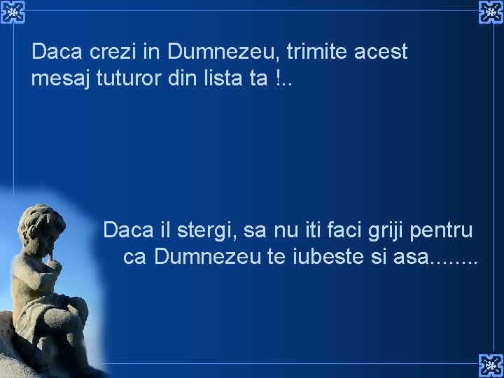 Daca crezi in Dumnezeu, trimite acest mesaj tuturor din lista ta !. . Daca