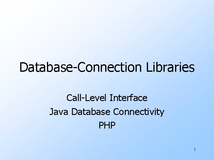 Database-Connection Libraries Call-Level Interface Java Database Connectivity PHP 1 