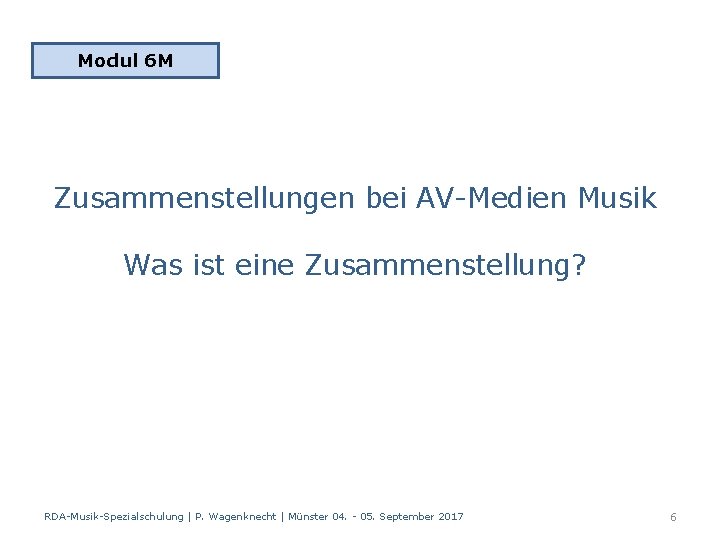 Modul 6 M Zusammenstellungen bei AV-Medien Musik Was ist eine Zusammenstellung? RDA-Musik-Spezialschulung | P.
