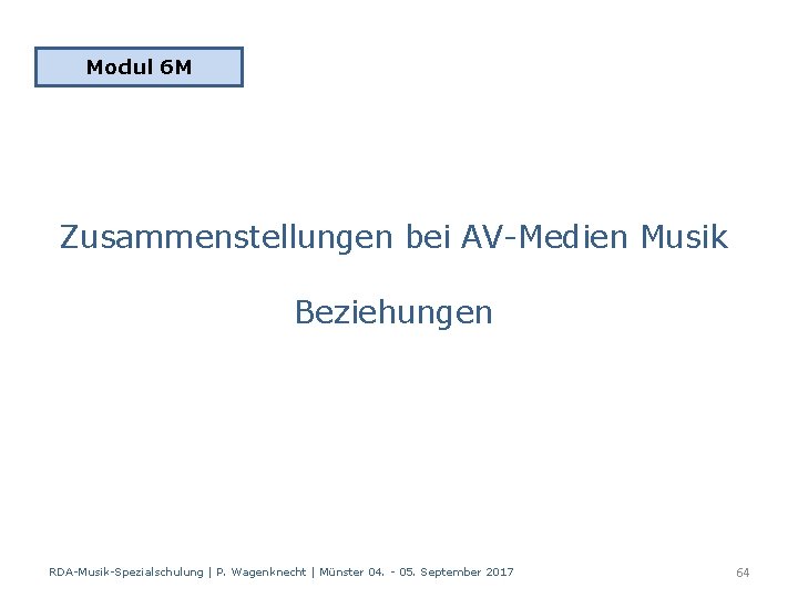 Modul 6 M Zusammenstellungen bei AV-Medien Musik Beziehungen RDA-Musik-Spezialschulung | P. Wagenknecht | Münster