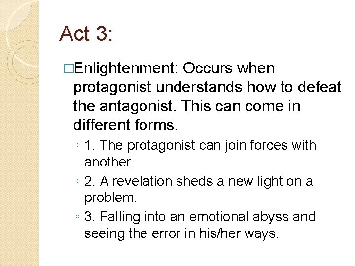 Act 3: �Enlightenment: Occurs when protagonist understands how to defeat the antagonist. This can Act 3: �Enlightenment: Occurs when protagonist understands how to defeat the antagonist. This can