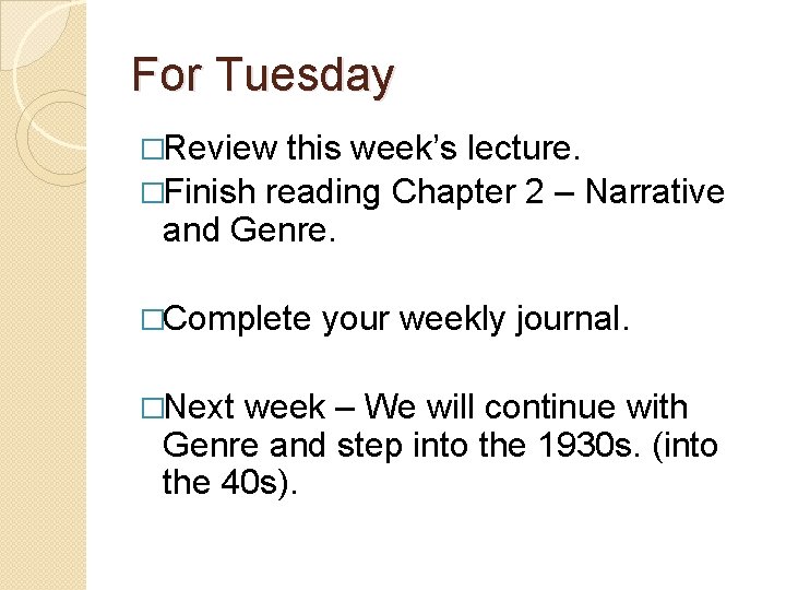 For Tuesday �Review this week’s lecture. �Finish reading Chapter 2 – Narrative and Genre. For Tuesday �Review this week’s lecture. �Finish reading Chapter 2 – Narrative and Genre.
