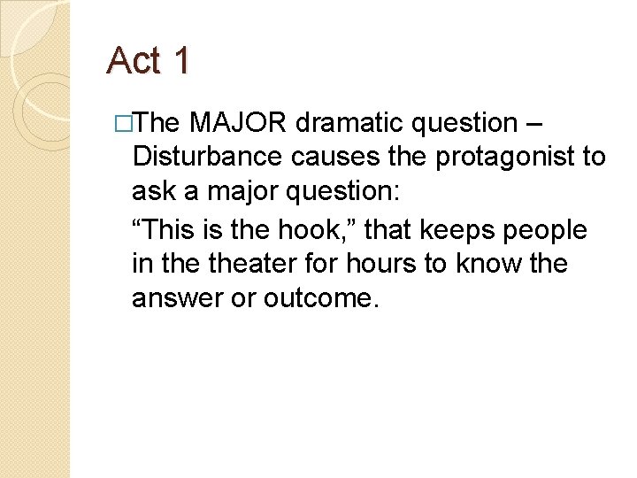 Act 1 �The MAJOR dramatic question – Disturbance causes the protagonist to ask a Act 1 �The MAJOR dramatic question – Disturbance causes the protagonist to ask a