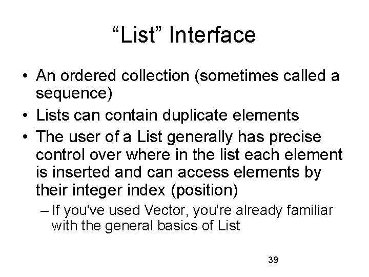“List” Interface • An ordered collection (sometimes called a sequence) • Lists can contain