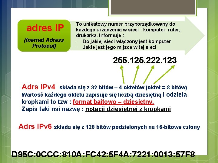 adres IP (Inernet Adress Protocol) To unikatowy numer przyporządkowany do każdego urządzenia w sieci