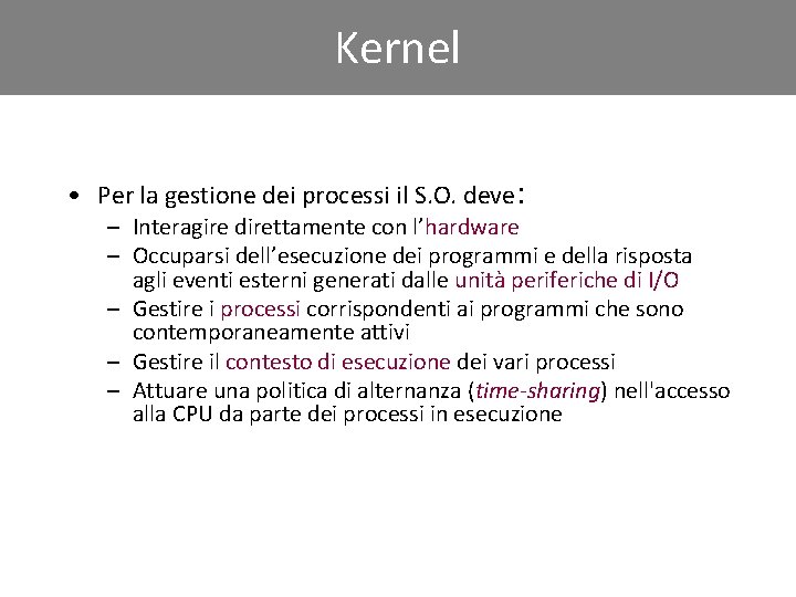 Kernel • Per la gestione dei processi il S. O. deve: – Interagire direttamente