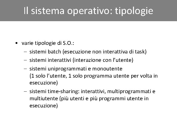 Il sistema operativo: tipologie • varie tipologie di S. O. : – sistemi batch